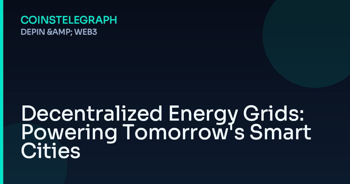 Decentralized Energy Grids: Powering Tomorrow’s Smart Cities